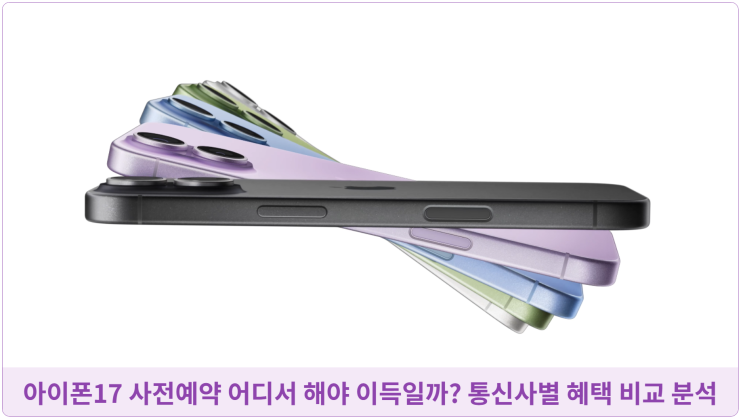  아이폰17 사전예약 어디서 해야 이득일까? 통신사별 혜택 비교 분석