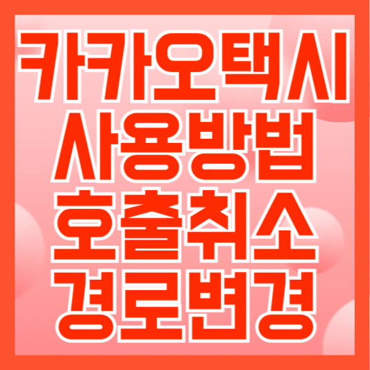 카카오택시 사용방법, 호출 취소, 경로변경은 어떻게!?