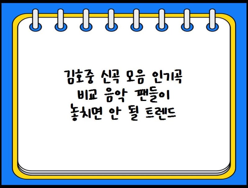김호중 신곡 모음  인기곡 비교 음악 팬들이 놓치면 안 될 트렌드