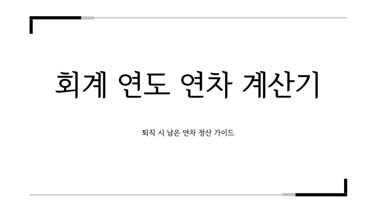  회계 연도 연차 계산기, 퇴직 시 남은 연차는 어떻게 계산되나요?