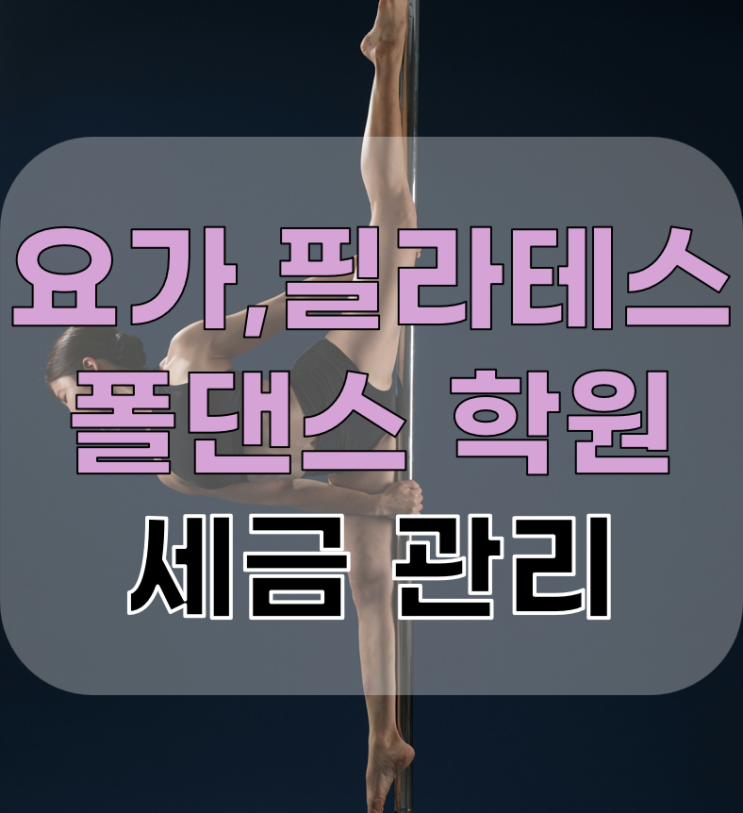  [필라테스, 요가, 폴댄스 학원] 세금 신고 및 관리 방법 총정리!