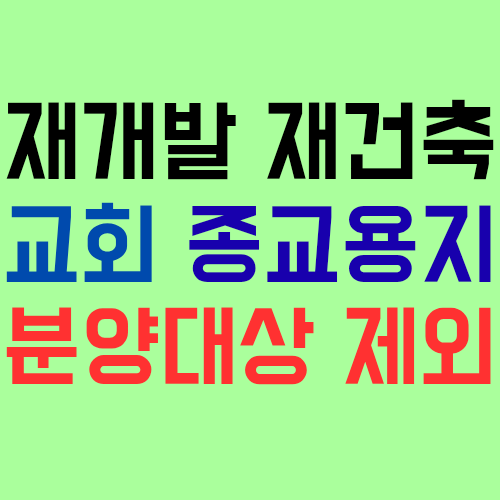  재개발 재건축 조합은 교회 종교용지를 공동주택 분양대상에서 제외할 수 있을까? (대토 문제 포함)