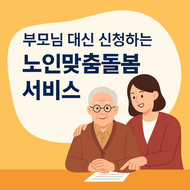  부모님 대신 신청하는 노인맞춤돌봄서비스, 가족이 꼭 알아야 할 절차 총정리