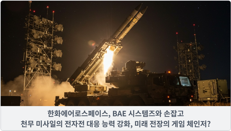  한화에어로스페이스, BAE 시스템즈와 손잡고 천무 미사일의 전자전 대응 능력 강화: 미래 전장의 게임 체인저?