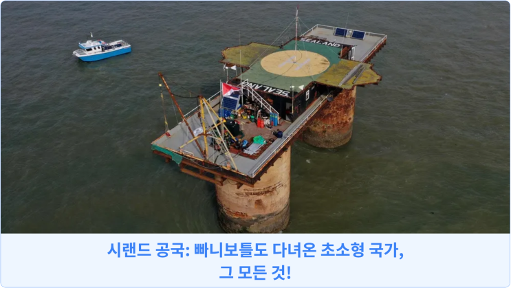  시랜드 공국: 빠니보틀도 다녀온 초소형 국가, 그 모든 것!