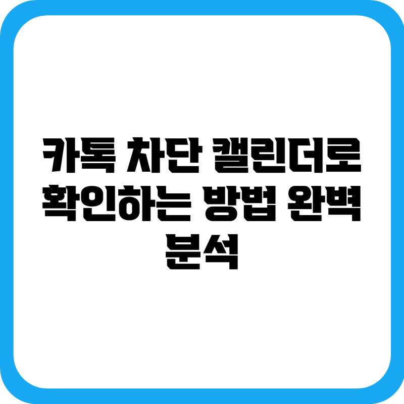 카톡 차단, 캘린더로 확인하는 방법 완벽 분석!