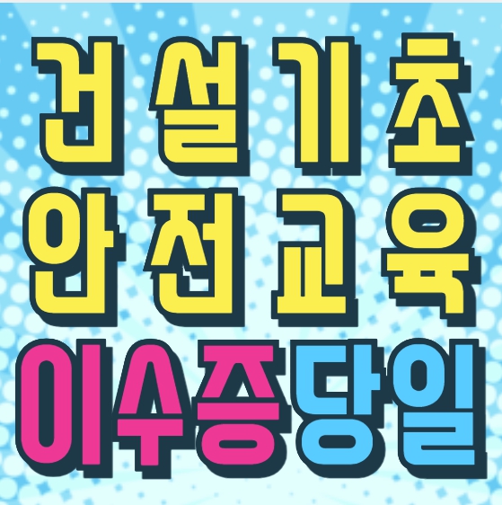  건설 일용직 용역 알바시 건설현장이수증 필수입니다!