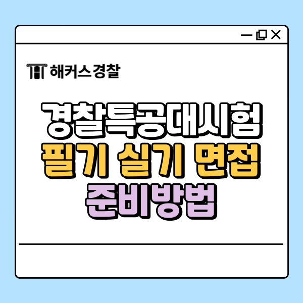  경찰특공대시험 필기, 실기, 면접 준비방법 총정리!