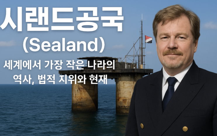 시랜드공국(Sealand): 세계에서 가장 작은 나라의 역사와 현재, 그리고 법적 논란