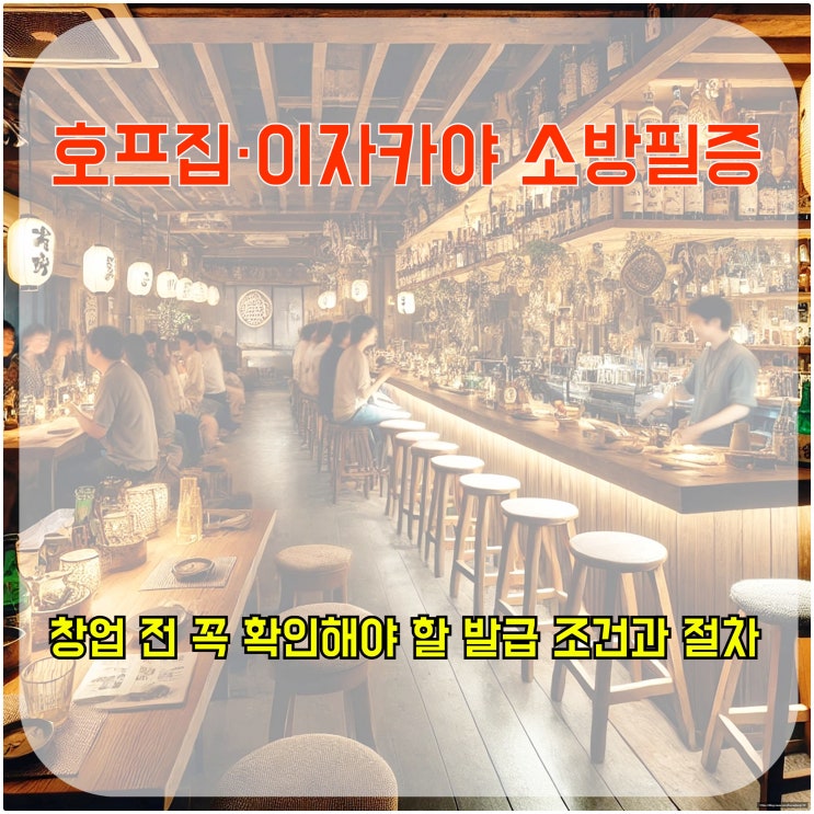 호프집·이자카야 소방필증, 창업 전 꼭 확인해야 할 발급 조건과 절차