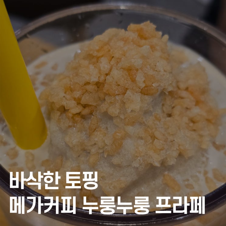  메가커피 신상 바삭한 토핑이 매력적인 ‘누룽누룽 바삭 프라페’ 솔직 후기