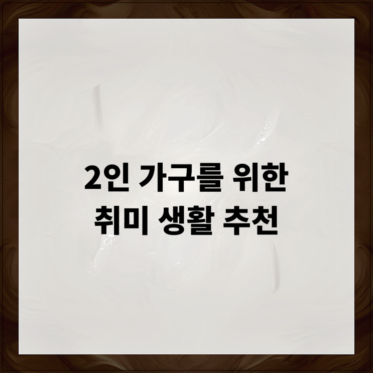  2인 가구를 위한 취미 생활 추천
