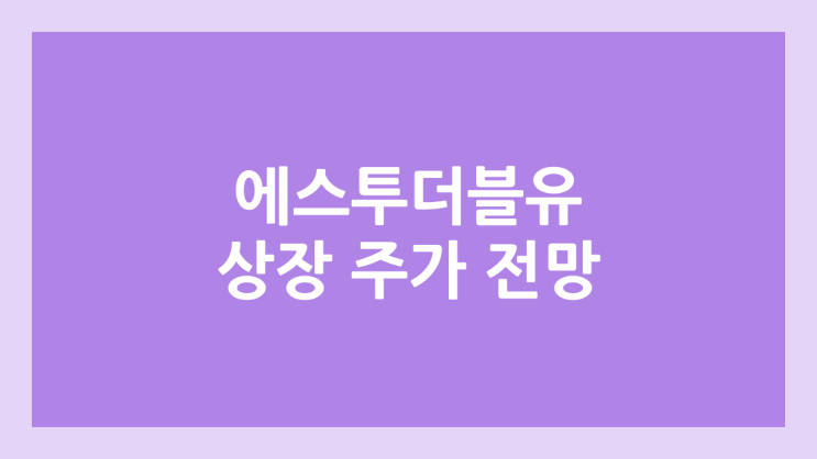 에스투더블유 상장 주가 전망 | 공모주, 장외가, 시초가, 보호예수, 유통물량 | 환매청구권 X