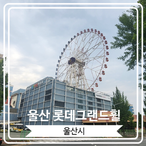  [울산 롯데그랜드휠] 울산 시내 전체를 내려다 볼 수 있는 국내 최대 규모의 관람차