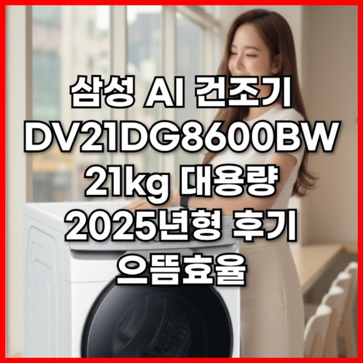  삼성 AI 건조기 DV21DG8600BW 21kg 대용량 2025년형 후기 으뜸효율