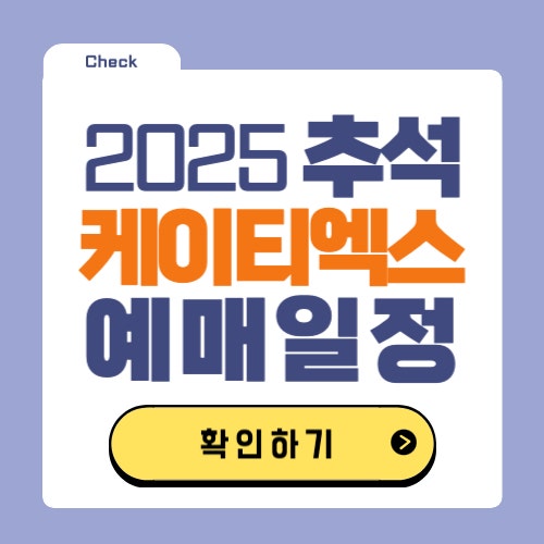 2025 추석 케이티엑스 기차예매 일정과 실패시 취소표, 입석표 예매