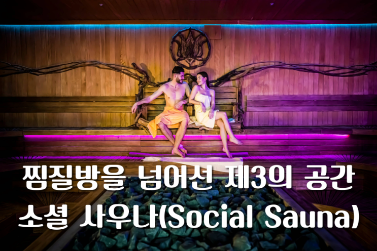  찜질방을 넘어선 제3의 공간, 소셜 사우나 열풍