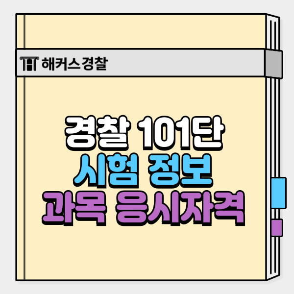  경찰 101단 시험 정보, 하는 일 과목 응시자격 총정리!