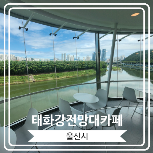  [태화강전망대카페] 360도 회전하면서 태화강 뷰를 즐길 수 있는 이색 카페