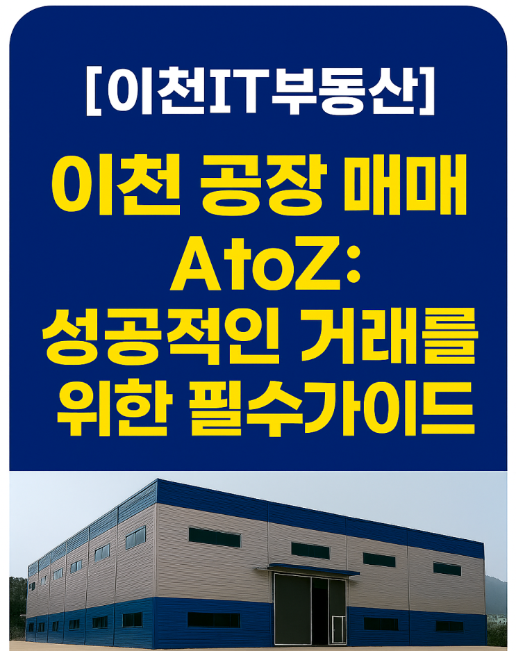  [이천IT부동산] 이천 공장 매매 A to Z: 성공적인 거래를 위한 필수가이드