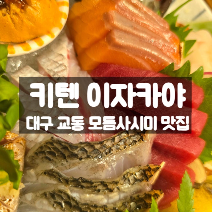  대구 교동 이자카야 키텐, 꽃다발보다 예쁜 모듬사시미 맛집 후기