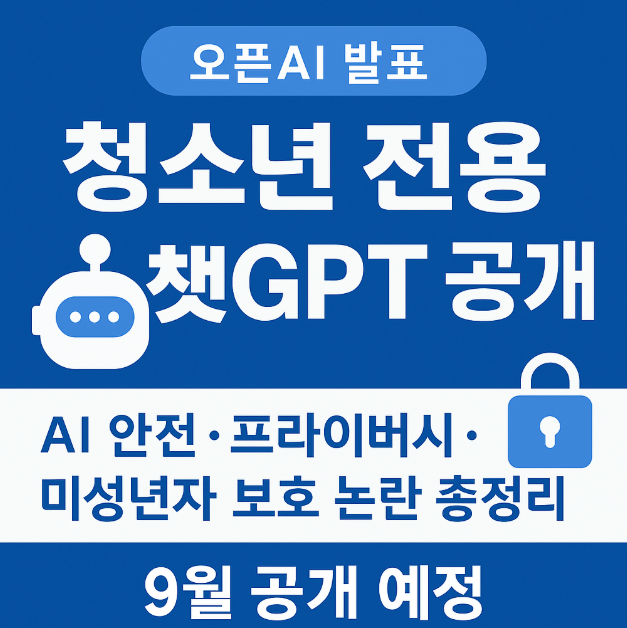  오픈AI, 18세 미만 전용 청소년 챗GPT 공개 예정｜AI 안전·프라이버시 논란 총정리