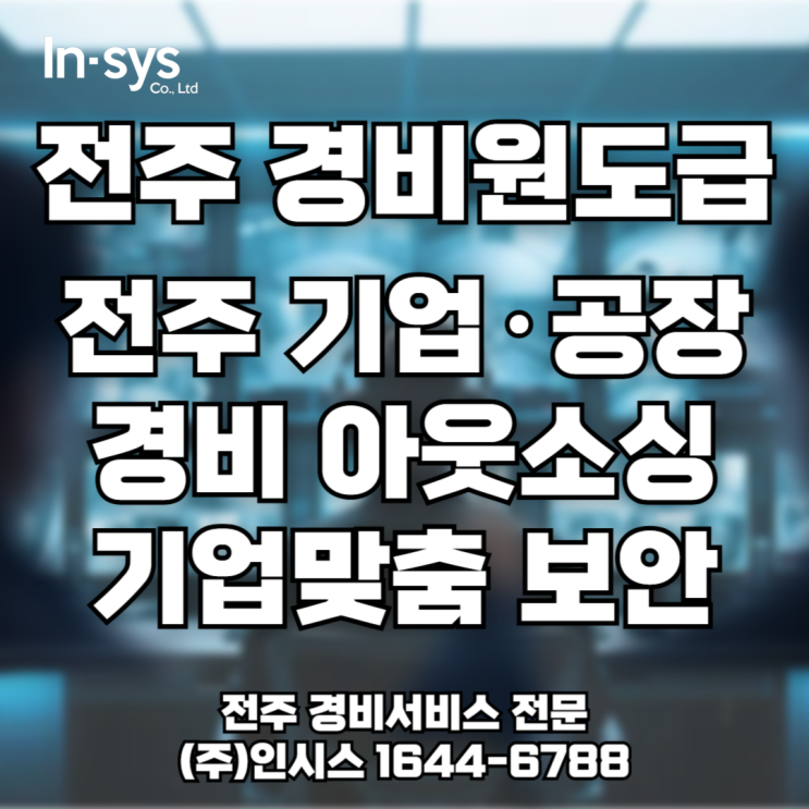  전주 기업·공장 경비원 아웃소싱｜경비원도급 상주관리 시스템 운영
