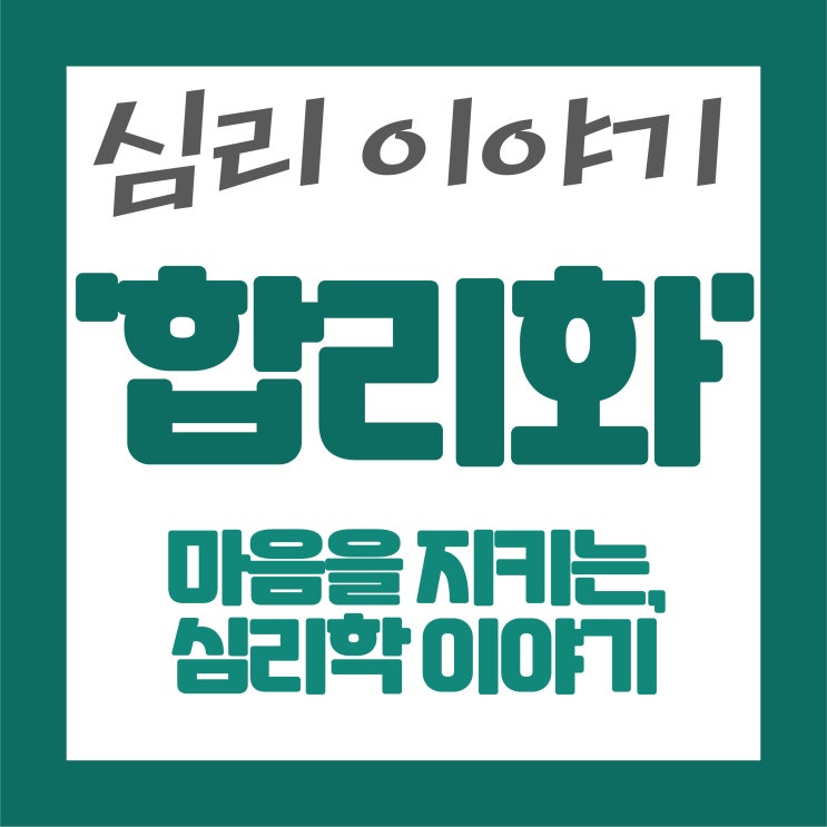  마음을 지키는 이야기, 심리학 속 ‘합리화(Rationalization)’ 이야기