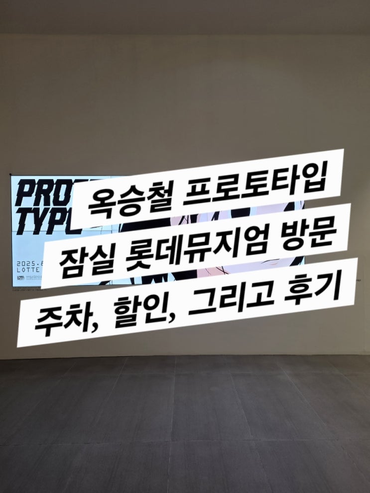  옥승철 프로토타입 롯데뮤지엄 (할인 , 주차, 가는길 리뷰)
