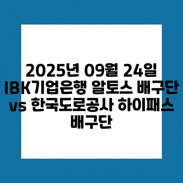 2025년 09월 24일 <b>IBK기업은행</b> 알토스 배구단 <b>한국도로공사</b>... 