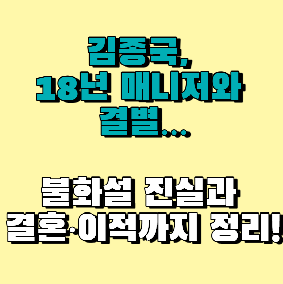  김종국, 18년 매니저와 결별…불화설 진실과 결혼·이적까지 정리!
