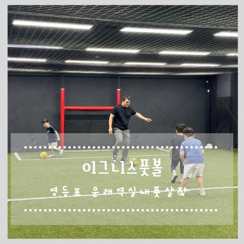  영등포 문래역실내풋살장 이그니스풋볼 (남아 축구모임 후기)