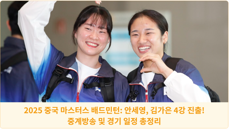  2025 중국 마스터스 배드민턴: 안세영, 김가은 4강 진출! 중계방송 및 경기 일정 총정리