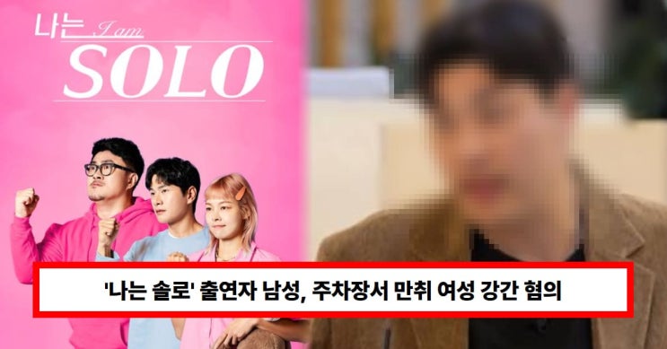 '<b>나는 솔로</b>' 출연자, <b>성폭행</b>... 여성 강간 혐의...<b>징역형</b> 집행유예