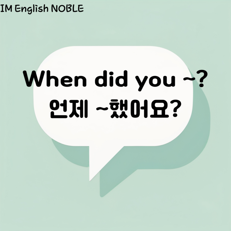  When did you ~? 언제 ~ 했어요?