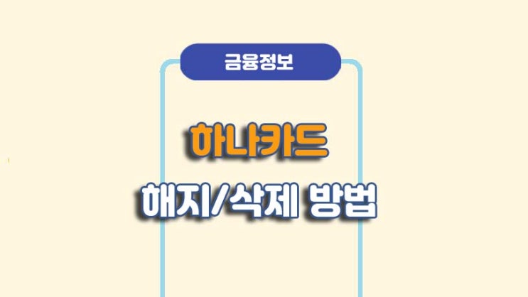  하나카드 체크카드 신용카드 해지 방법ㅣA to Z 총정리