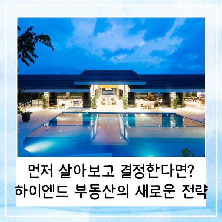  먼저 살아보고 결정한다면? 하이엔드 부동산의 새로운 전략