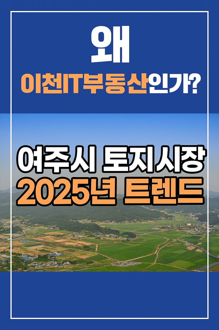  왜 이천IT부동산인가?”, “여주시 토지 시장 2025년 트렌드”, [여주부동산]