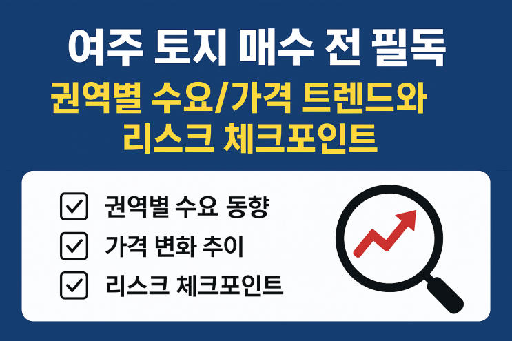  여주 토지 시장 동향 리포트: 권역별 수요·가격 흐름과 핵심 체크포인트[여주부동산]