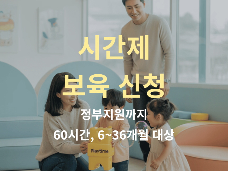  시간제 보육 신청, 정부지원까지: 60시간, 6~36개월 대상