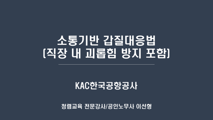  [25-80][KAC한국공항공사] 소통기반 갑질대응법(직장 내 괴롭힘 방지 포함)-갑질예방강사 이선형