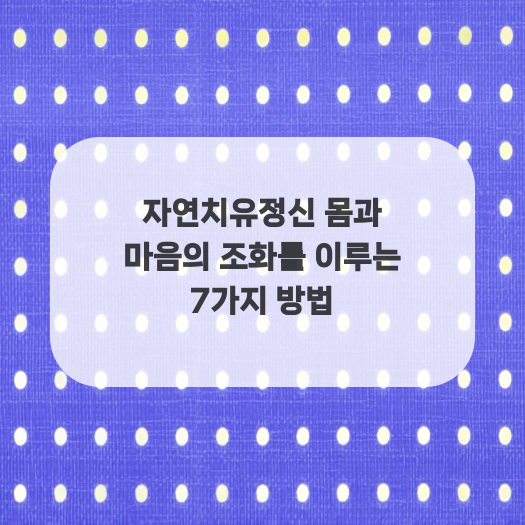  자연치유정신 몸과 마음의 조화를 이루는 7가지 방법