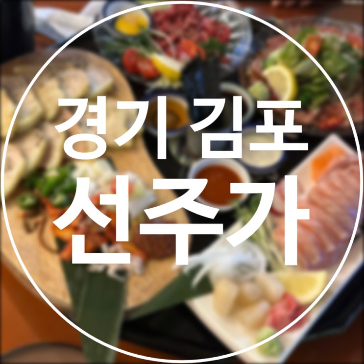  [경기/김포] 선주가 / 해산물과 고기요리 모두 즐길 수 있는 이자카야