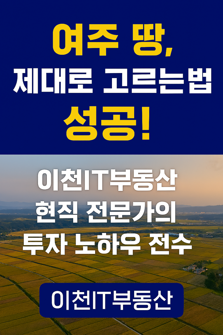  "여주 토지 투자, 이것만 알면 성공! 이천IT부동산의 특급 노하우 대공개"
