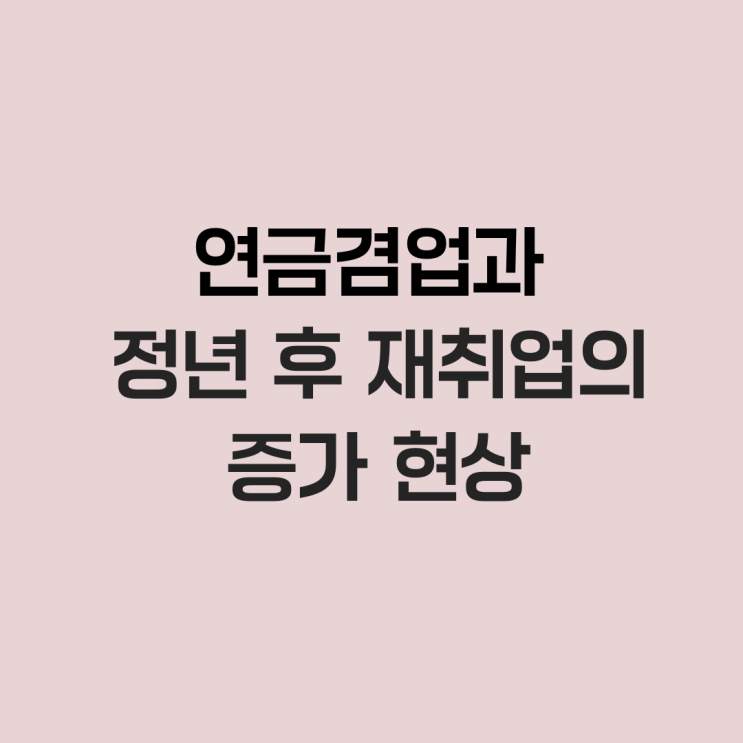  연금겸업과 정년 후 재취업의 증가 현상