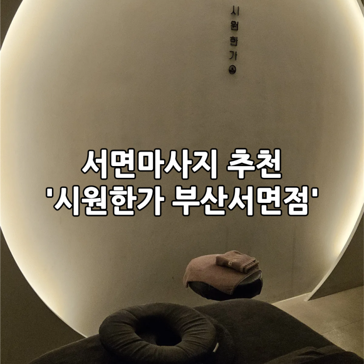  서면마사지 추천 '시원한가 부산서면점' | 분위기가 좋아 실내데이트 하기 좋은 곳(커플마사지 추천)