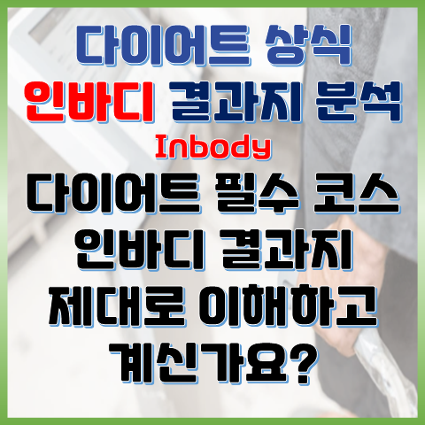  다이어트 필수 코스, 인바디 결과지 제대로 이해하고 계시나요?