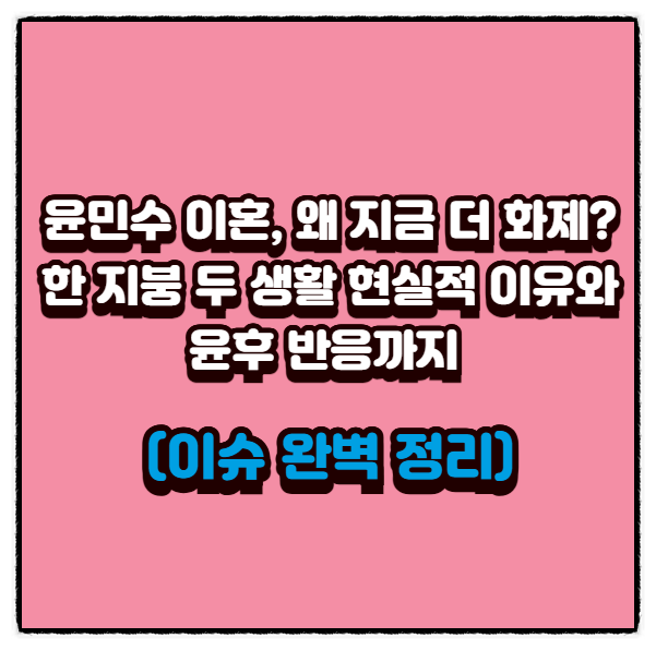  윤민수 이혼, 왜 지금 더 화제? 한 지붕 두 생활 현실적 이유와 윤후 반응까지 (이슈 완벽 정리)