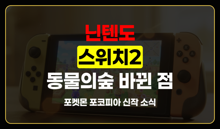 닌텐도 스위치2 동물의숲, 바뀐 점과 포켓몬 포코피아 신작 소식