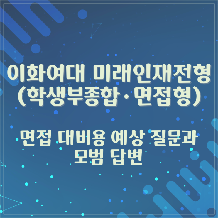  이화여대 미래인재전형(학생부종합·면접형) 면접 대비용 예상 질문과 모범 답변